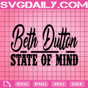 Beth Dutton State Off Mind Svg, Beth Dutton Svg, Yellowstone Svg, Rip Svg, Yellowstone Dutton Ranch Svg, Dutton Yellowstone Svg, Download Files