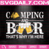 Camping And Beer That's Why I'm Here Svg, Camping And Beer Svg, Camping Svg, Beer Svg, Camp Svg, Beer Lover Svg, Instant Download