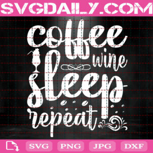 Coffee Wine Sleep Repeat Svg, Coffee Svg, Wine Svg, Coffee Lover Svg, Gift For Wine Lover Svg, Svg Png Dxf Eps Instant Download