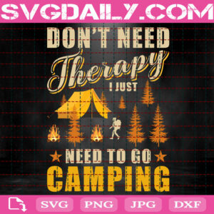 Don't Need Therapy I Just Need To Go Camping Svg, Camping Therapy Svg, Go Camping Svg, Camping Svg, Download Files