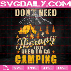 Don't Need Therapy I Just Need To Go Camping Svg, Camping Therapy Svg, Go Camping Svg, Camping Svg, Instant Download