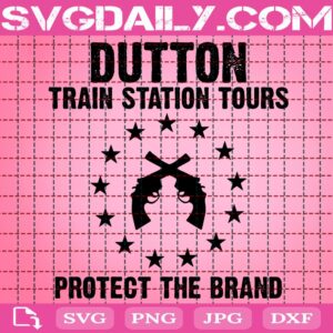 Dutton Train Station Tours Protect The Brand Svg, Train Station Tours Yellowstone Svg, Yellowstone Svg, Dutton Ranch Svg, Download Files
