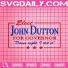 Elect John Dutton For Governor Damn Right I Did It Svg, John Dutton Svg, Yellowstone Dutton Ranch Svg, Yellowstone Svg, Rip Svg, Digital Download