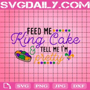 Feed Me King Cake And Tell Me I'm Pretty Svg, Mardi Gras Svg, Fat Tuesday Svg, Carnival Svg, Svg Png Dxf Eps AI Instant Download