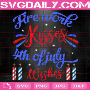 Firework Kisses 4th Of July Wishes Svg, 4th Of July Svg, Patriotic Svg, Independence Day Svg, 4th Of July Fireworks Svg, Instant Download