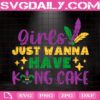 Girls Just Wanna Have King Cake Svg, Mardi Gras Svg, Fat Tuesday Svg, Mardi Gras Carnival Svg, Svg Png Dxf Eps AI Instant Download