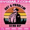Got A Problem Send Rip Svg, Rip Wheeler Svg, Yellowstone Svg, Dutton Ranch Svg, Yellowstone Rip Svg, Western Svg, Instant Download