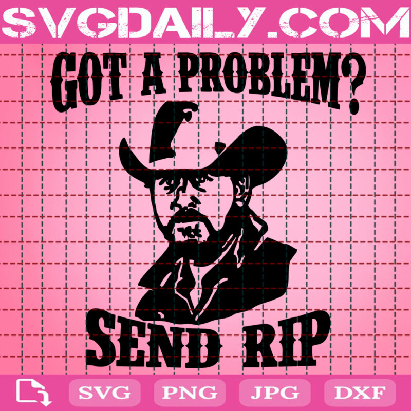 Got A Problem Send Rip Svg Yellowstone Svg Dutton Ranch Svg Rip