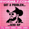 Got A Problem Send Rip Svg, Yellowstone Svg, Dutton Ranch Svg, Rip Wheeler Svg, Western Svg, Rip Yellowstone Svg, Cowboy Svg, Instant Download