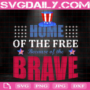 Home Of The Free Because Of The Brave Svg, 4th Of July Svg, Independence Day Svg, Memorial Day Svg, Instant Download