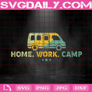Home Work Camp Svg, Camp Svg, Camping Svg, Camping Car Svg, Camping Gift Svg, Svg Png Dxf Eps Instant Download