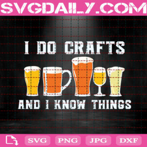 I Do Crafts And I Know Things Svg, Crafts Beer Svg, Beer Svg, Craft Beer Vintage Svg, Beer Lover Svg, Svg Png Dxf Eps Instant Download