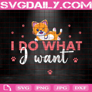 I Do What I Want Svg, Cat Svg, Cat Funny Svg, Cat Lover Svg, Cat Gifts, Cat Lover Gift, Gift For Cat Lover, Instant Download