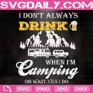I Don't Always Drink When I'm Camping Svg, Oh Wait Yes I Do Svg, Funny Camping Svg, Adventure Svg, Nature Lover Svg, Camping Svg, Instant Download