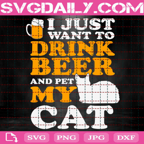 I Just Want To Drink Beer And Pet My Cat Svg, Drink Beer Svg, Cat Svg, Cat Pet Svg, My Pet Svg, Pet Lover Svg, Instant Download