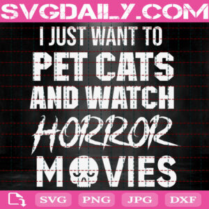 I Just Want To Pet Cats And Watch Horror Movies Svg, Halloween Svg, Funny Halloween Svg, Cat Lover Svg, Cat Svg, Cat Gift Svg, Instant Download