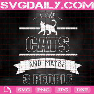 I Like Cats And May Be 3 People Svg, Cat Lover Svg, Funny Cat Svg, Cat Svg, Kitten Svg, Animal Lover Gift Svg, Instant Download