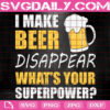 I Make Beer Disappear What's Your Superpower Svg, Funny Beer Svg, Beer Svg, Beer Lover Svg, Drinking Gift Svg, Download Files