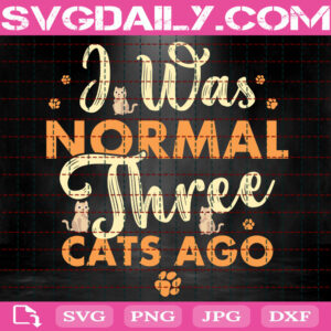 I Was Normal Three Cats Ago Svg, Cat Lady Svg, Cat Lover Svg, Love Cat Svg, Animal Svg, 3 Cats Svg, Svg Png Dxf Eps Instant Download