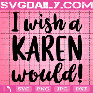 I Wish A Karen Would Svg, Karen Svg, Funny Svg, Yellowstone Quote Svg, Yellowstone Svg, Svg Png Dxf Eps Instant Download