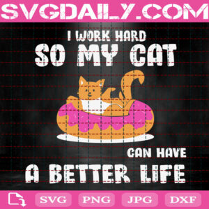 I Work Hard So My Cat Can Live A Better Life Svg, Cat Svg, Funny Cat Svg, Cat Lover Svg, Cute Cat Svg, Svg Png Dxf Eps Instant Download