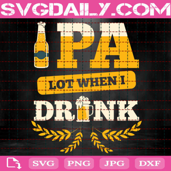 IPA Lot When I Drink Svg, Beer Svg, Funny Beer Quote Svg, Beer Quote Svg, Beer Lover Svg, Funny Drinking Svg, Instant Download