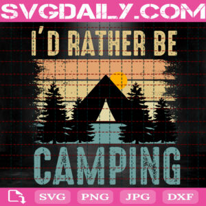 I'd Rather Be Camping Svg, Camping Svg, Camp Life Svg, Camp Svg, Camping Lover Svg, Svg Png Dxf Eps Instant Download