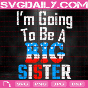 I'm Going To Be A Big Sister Svg, Big Sister Svg, American Flag Svg, 4th Of July Svg, Patriotic Svg, Independence Day Svg, Instant Download