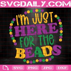 I'm Just Here For The Beads Svg, Happy Mardi Gras Svg, Mardi Gras Svg, Fat Tuesday Svg, Carnival Svg, Svg Png Dxf Eps AI Instant Download
