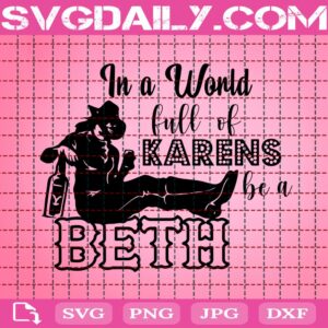 In A World Full Of Karens Be A Beth Svg, Yellowstone Svg, Be A Beth Svg, Beth Dutton Svg, Karen Svg, Svg Png Dxf Eps Instant Download