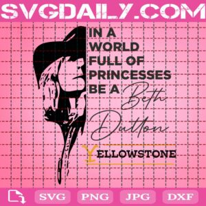 In A World Full Of Princesses Be A Beth Dutton Svg, Beth Dutton Svg, Yellowstone Dutton Ranch Svg, Yellowstone Svg, Dutton Ranch Svg, Yellowstone Gift Svg, Download Files