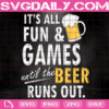 It's All Fun & Games Until The Beer Runs Out Svg, Beer Svg, Funny Beer Svg, Drunk Beer Svg, Beer Lover Svg, Svg Png Dxf Eps Instant Download
