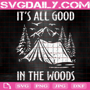 It's All Good In The Woods Svg, Adventure Svg, Summer Camping Svg, Camping Svg, Camp Life Svg, Instant Download