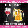 It's Okay I Go Both Ways Svg, Wine And Beer Svg, Wine Svg, Beer Svg, Beer Lover Svg, Svg Png Dxf Eps Instant Download