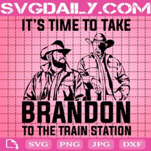 It's Time To Take Brandon To The Train Station Svg, Brandon Svg, American Svg, Let's Go Brandon Svg, America Cowboy Svg, Instant Download