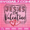 Jesus Is My Valentine Svg, Valentines Day Svg, Valentines Svg, Valentines Heart Svg, Jesus Svg, Christian Valentine Svg, Svg Png Dxf Eps AI Digital Download