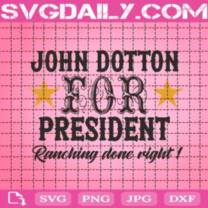 John Dutton For President Ranching Done Right Svg, John Dutton For President Svg, Yellowstone Svg, John Dutton Yellowstone Svg, John Dutton Svg, Instant Download