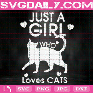 Just A Girl Who Loves Cats Svg, Cat Svg, Love Cat Svg, Pet Svg, Cat Lover Svg, Animal Svg, Svg Png Dxf Eps Instant Download