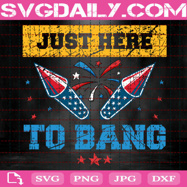 Just Here To Bang Svg, American Patriotic Svg, 4th Of July Svg, Independence Day Svg, Patriot Day Svg, Instant Download