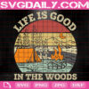 Life Is Better In The Woods Svg, Camping Svg, Camper Svg, Camp Svg, Go Camping Svg, Svg Png Dxf Eps Instant Download