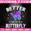 Life Is Better With A Butterfly Svg, Life Is Better Svg, Butterfly Svg, Butterfly Love Svg, Butterfly Gifts Svg, Instant Download