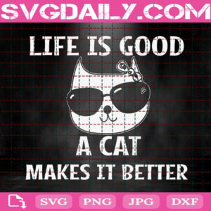 Life Is Good A Cat Makes It Better Svg, Cat Svg, Love Cat Svg, Pet Svg, Cat Lover Svg, Animal Svg, Svg Png Dxf Eps Instant Download