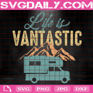 Life Is Vantastic Camping Svg, Camp Life Svg, Adventure Svg, Campfire Svg, Camp Svg, Svg Png Dxf Eps Instant Download