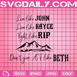 Live Like John, Love Like Kayce, Loyal Like Rip Svg, Don't Give At Like Beth Svg, Yellowstone Dutton Ranch Svg, Rip Svg, Yellowstone Svg, Download Files