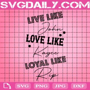 Live Like John, Love Like Kayce, Loyal Like Rip Svg, Rip Svg, Yellowstone Svg, TV Show Svg, Western Svg, Yellowstone Gift Svg, Download Files