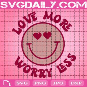 Love More Worry Less Svg, Valentines Svg, Love Svg, Valentines Day Svg, Smiley Face Svg, Heart Valentines Svg, Cute Valentines Svg, Instant Download