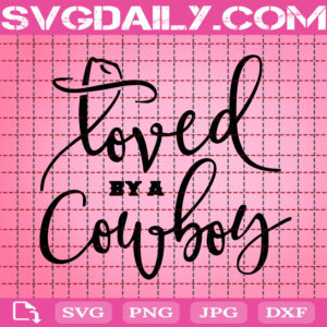 Loved By A Cowboy Svg, Cowboy Western Svg, Cowboy Svg, Yellowstone Svg, Western Cowboy Cowgirl Svg, Svg Png Dxf Eps Instant Download