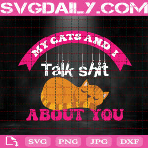 My Cats And I Talk Shit About You Svg, Me And My Cat Svg, Talk About You Svg, Funny Cat Svg, Cat Svg, Cat Love Gift Svg, Instant Download