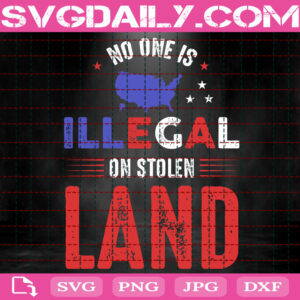 No One Is Illegal On Stolen Land Svg, Indigenous Immigrant Svg, Independence Day Svg, 4th Of July Svg, Patriotic Svg, Freedom Day Svg, Instant Download