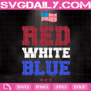 Red White Blue Svg, 4th Of July Svg, Patriotic Svg, July 4th Svg, Memorial Svg, Independence Day Svg, Download Files
